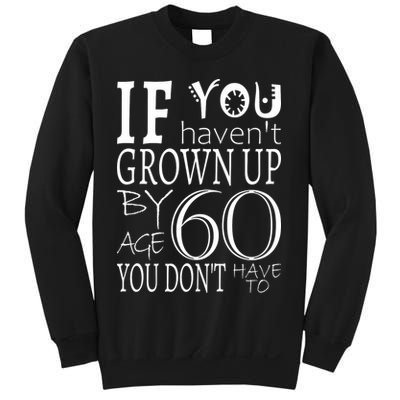 If You Haven't Grown Up By Age 60 Sweatshirt