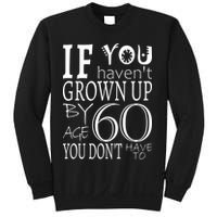 If You Haven't Grown Up By Age 60 Sweatshirt