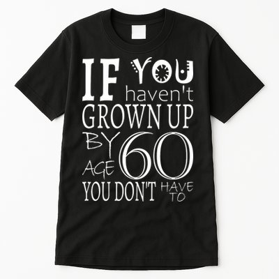 If You Haven't Grown Up By Age 60 Tall T-Shirt