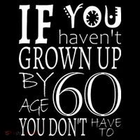 If You Haven't Grown Up By Age 60 Button