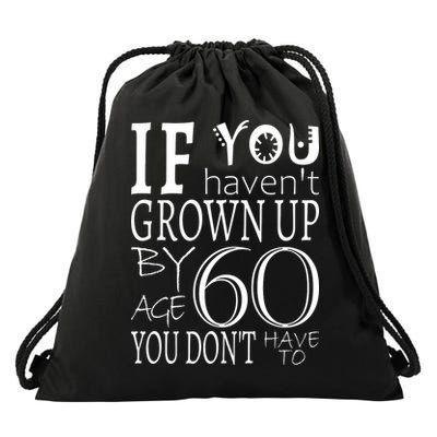 If You Haven't Grown Up By Age 60 Drawstring Bag