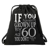 If You Haven't Grown Up By Age 60 Drawstring Bag