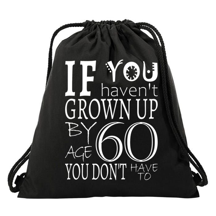 If You Haven't Grown Up By Age 60 Drawstring Bag