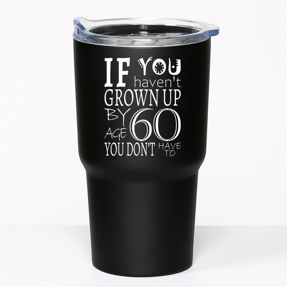 If You Haven't Grown Up By Age 60 Tumbler