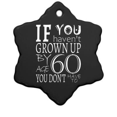 If You Haven't Grown Up By Age 60 Ceramic Star Ornament