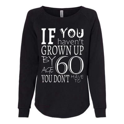 If You Haven't Grown Up By Age 60 Womens California Wash Sweatshirt