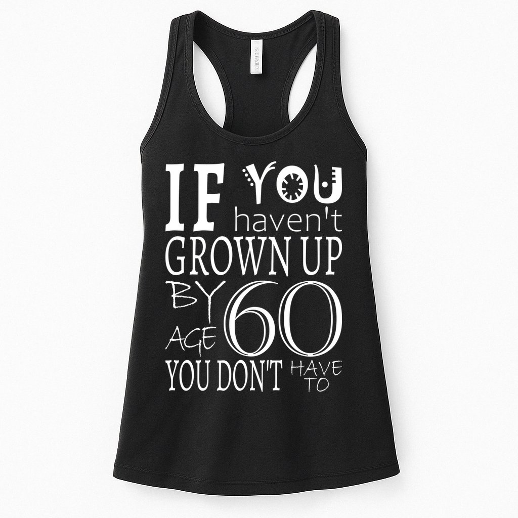 If You Haven't Grown Up By Age 60 Womens Tank Top