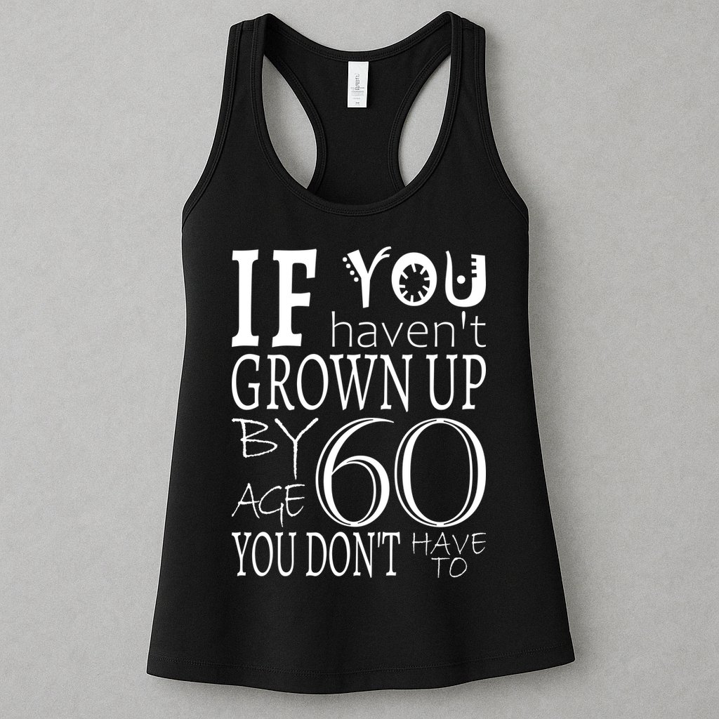 If You Haven't Grown Up By Age 60 Womens Tank Top