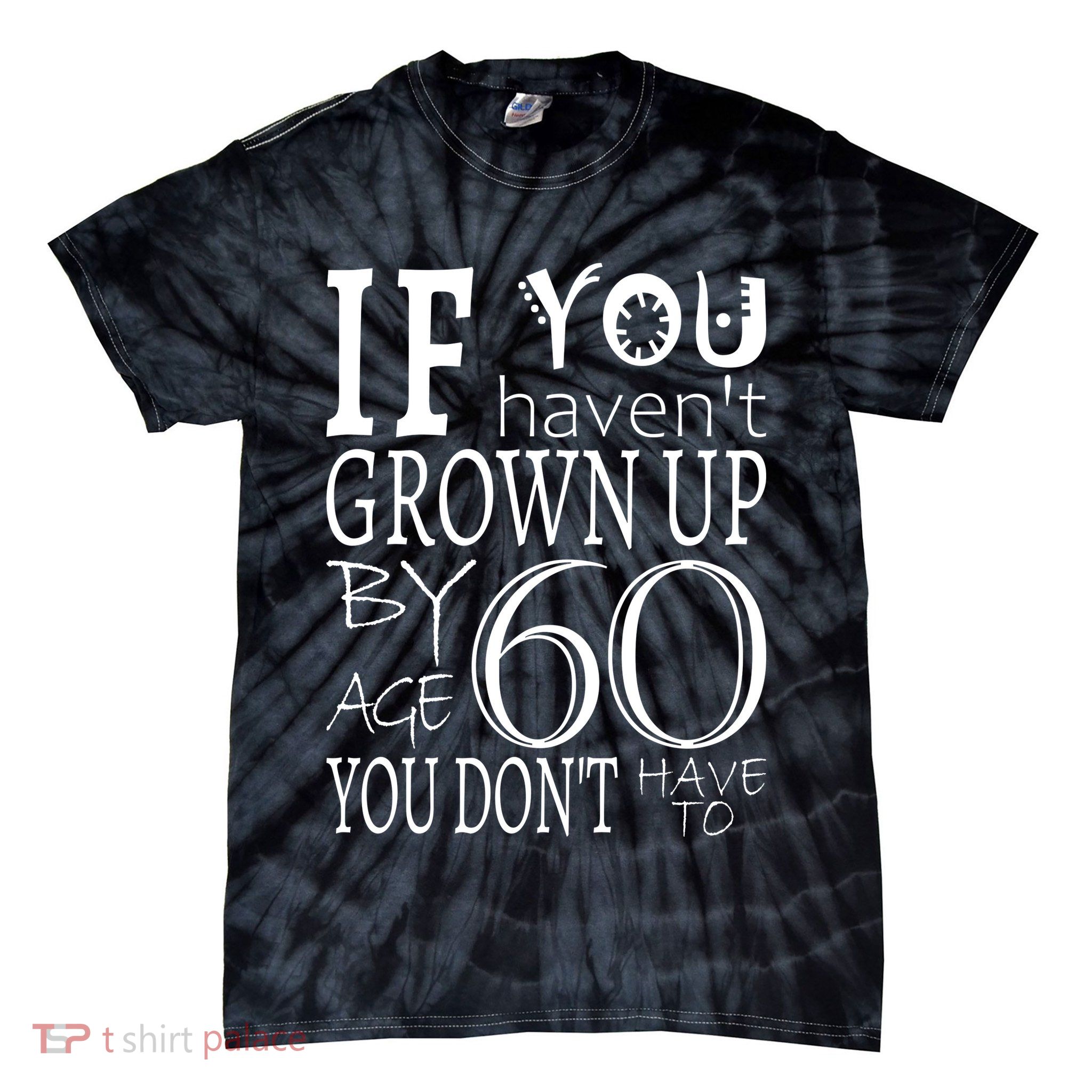 If You Haven't Grown Up By Age 60 Tie-Dye T-Shirt