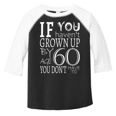 If You Haven't Grown Up By Age 60 Toddler Fine Jersey T-Shirt