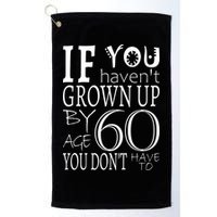 If You Haven't Grown Up By Age 60 Golf Towel