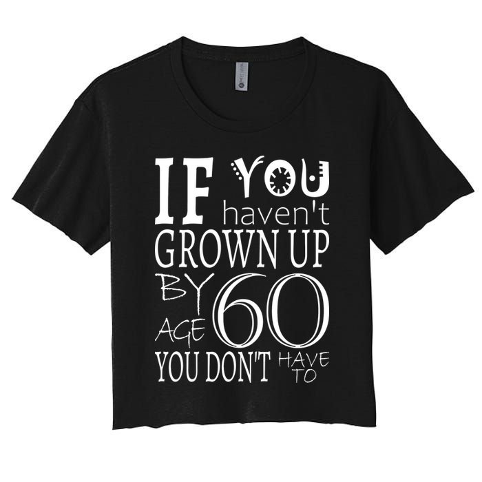 If You Haven't Grown Up By Age 60 Women's Crop Top Tee