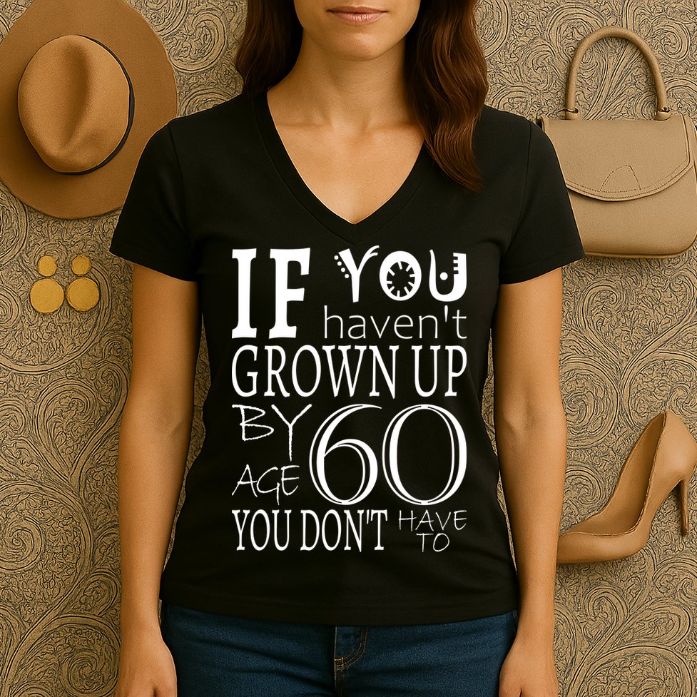 If You Haven't Grown Up By Age 60 Women's V-Neck T-Shirt