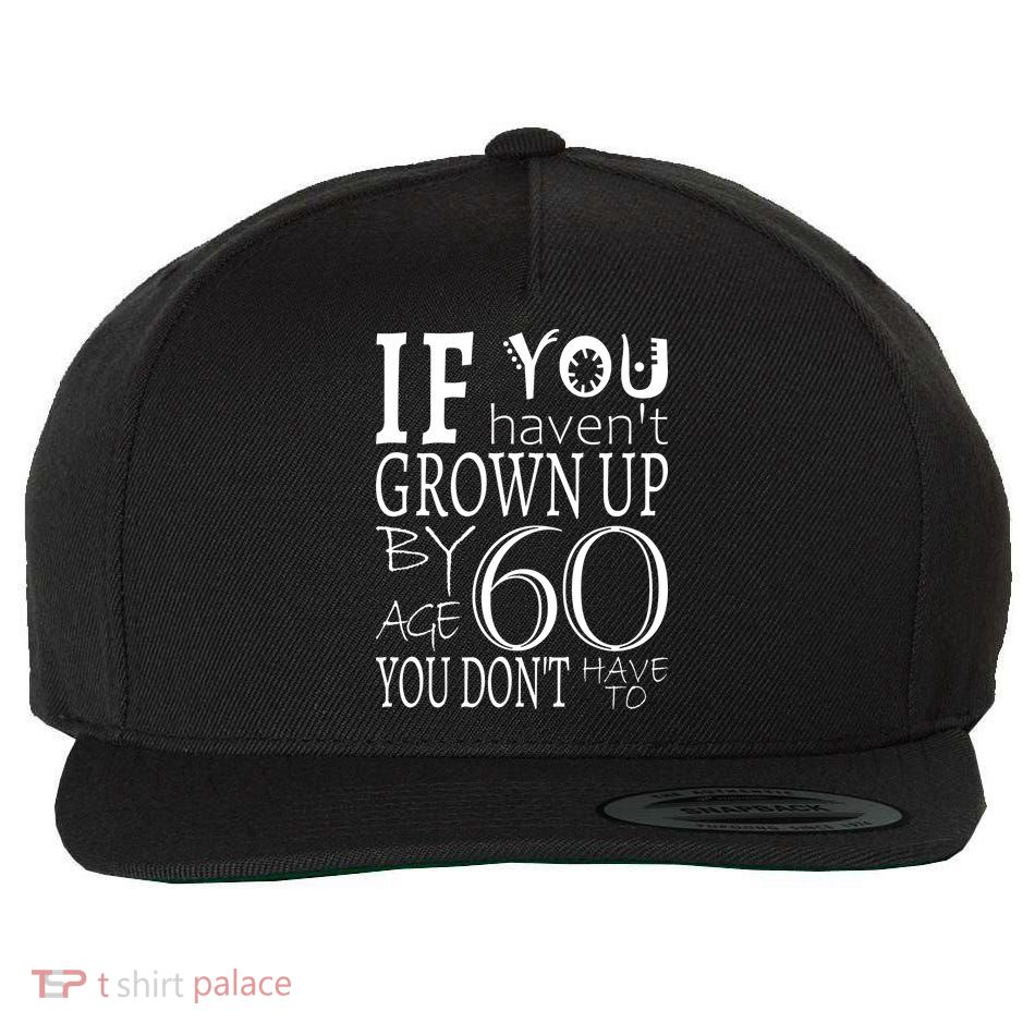 If You Haven't Grown Up By Age 60 Wool Snapback Cap