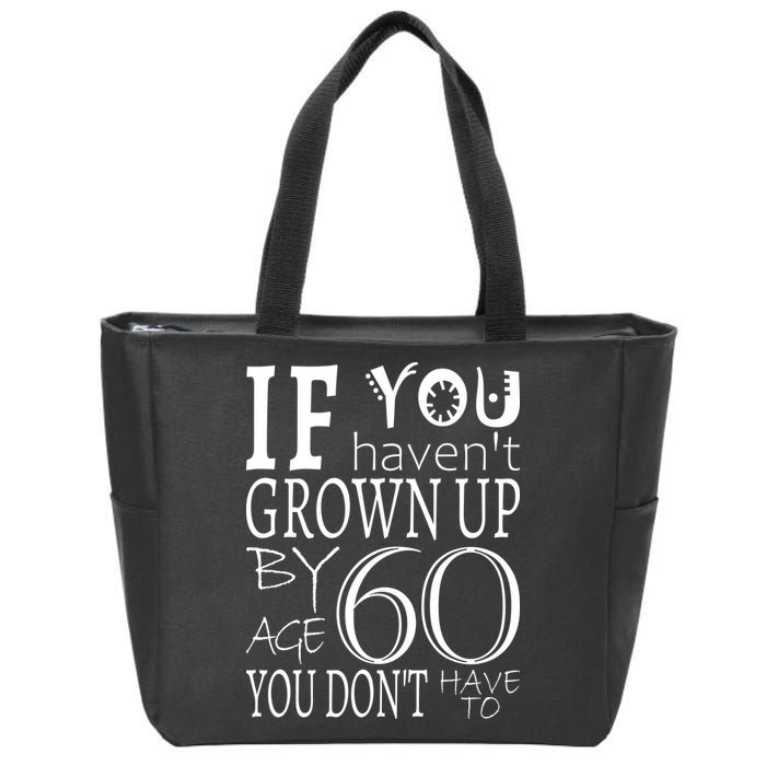 If You Haven't Grown Up By Age 60 Zip Tote Bag