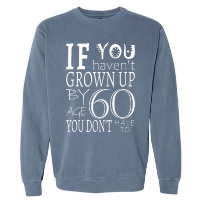 If You Haven't Grown Up By Age 60 Garment-Dyed Sweatshirt