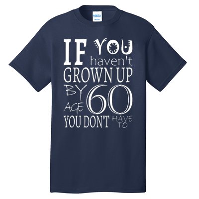 If You Haven't Grown Up By Age 60 Tall T-Shirt