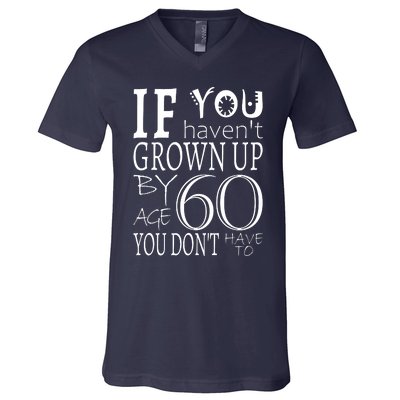 If You Haven't Grown Up By Age 60 V-Neck T-Shirt