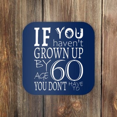 If You Haven't Grown Up By Age 60 Coaster