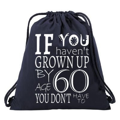 If You Haven't Grown Up By Age 60 Drawstring Bag