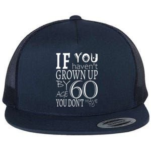 If You Haven't Grown Up By Age 60 Flat Bill Trucker Hat