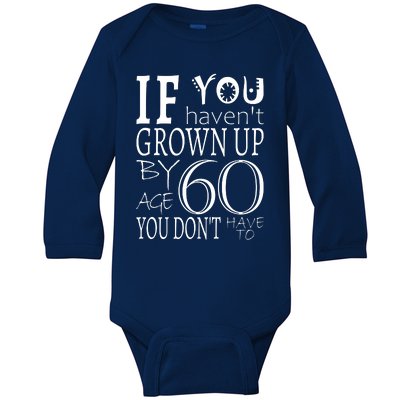 If You Haven't Grown Up By Age 60 Baby Long Sleeve Bodysuit