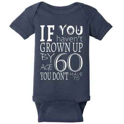 If You Haven't Grown Up By Age 60 Baby Bodysuit