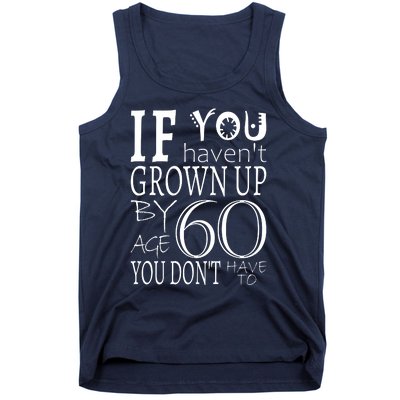 If You Haven't Grown Up By Age 60 Tank Top