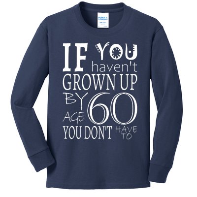 If You Haven't Grown Up By Age 60 Kids Long Sleeve Shirt