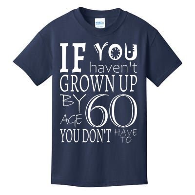 If You Haven't Grown Up By Age 60 Kids T-Shirt