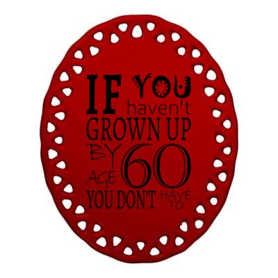 If You Haven't Grown Up By Age 60 Ceramic Oval Ornament