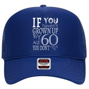 If You Haven't Grown Up By Age 60 High Crown Mesh Back Trucker Hat