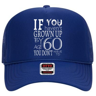 If You Haven't Grown Up By Age 60 High Crown Mesh Back Trucker Hat