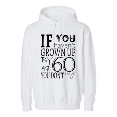 If You Haven't Grown Up By Age 60 Garment-Dyed Fleece Hoodie