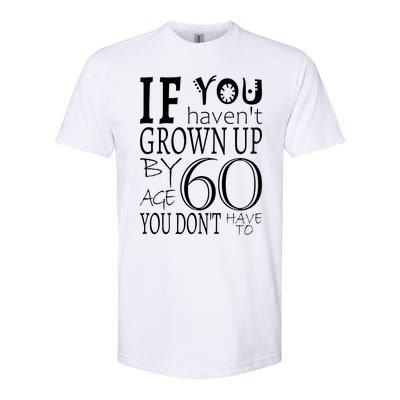 If You Haven't Grown Up By Age 60 Softstyle CVC T-Shirt