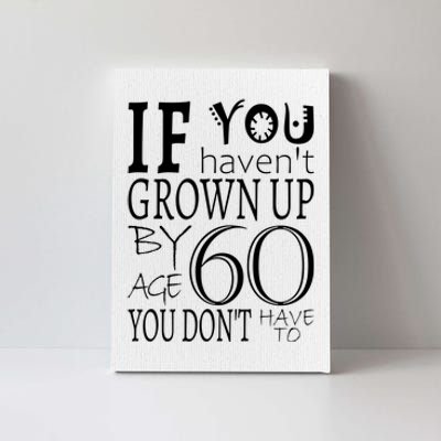 If You Haven't Grown Up By Age 60 Canvas