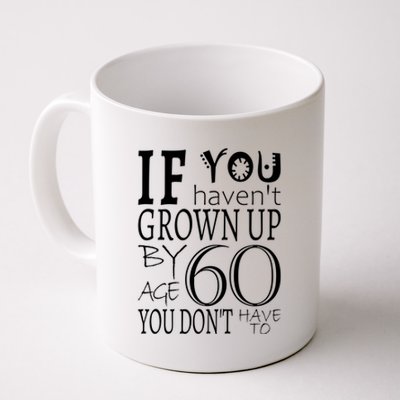 If You Haven't Grown Up By Age 60 Coffee Mug