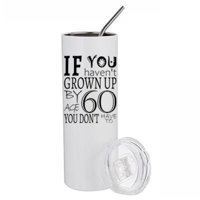 If You Haven't Grown Up By Age 60 Stainless Steel Tumbler