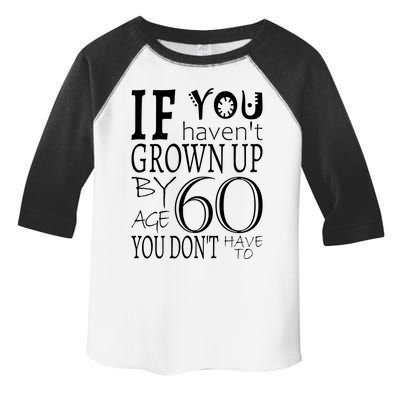 If You Haven't Grown Up By Age 60 Toddler Fine Jersey T-Shirt