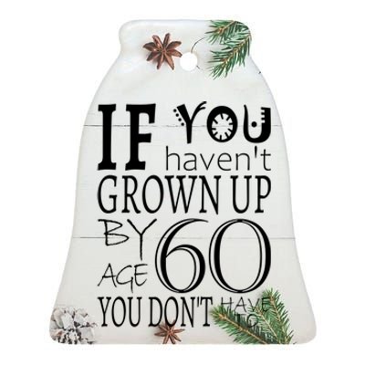 If You Haven't Grown Up By Age 60 Ceramic Bell Ornament