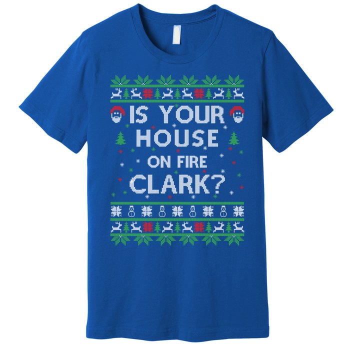 Is Your House On Fire Clark? Ugly Christmas Holiday Gift Premium T-Shirt