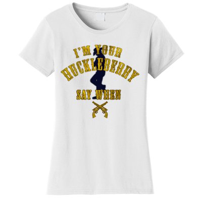 IM YouRe Huckleberry Say When S Women's T-Shirt