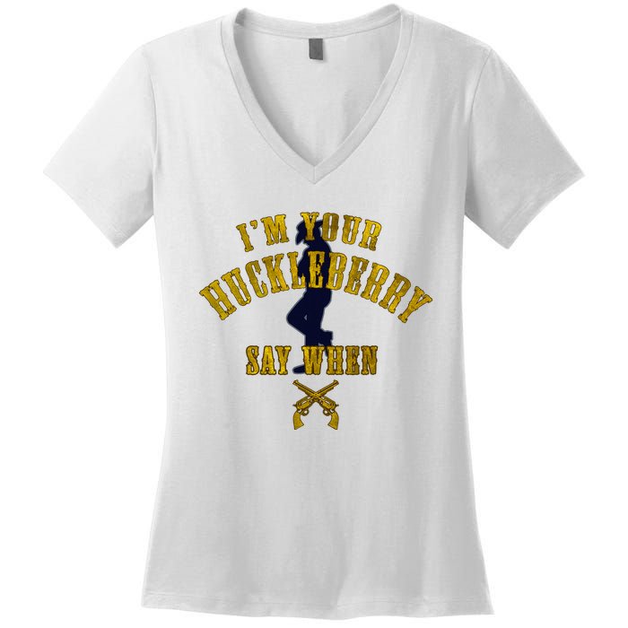 IM YouRe Huckleberry Say When S Women's V-Neck T-Shirt