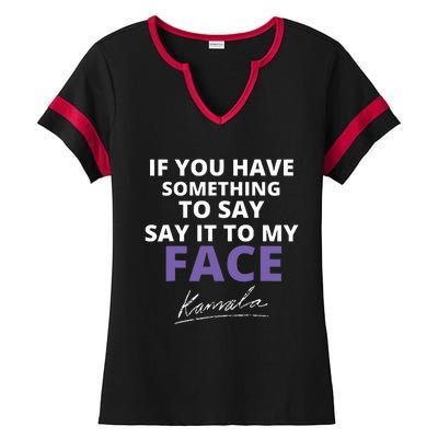 If You Have Something To Say Say It To My Face Kamala Ladies Halftime Notch Neck Tee