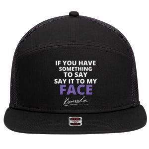 If You Have Something To Say Say It To My Face Kamala 7 Panel Mesh Trucker Snapback Hat