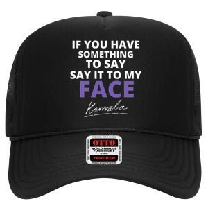 If You Have Something To Say Say It To My Face Kamala High Crown Mesh Back Trucker Hat