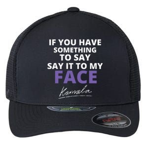 If You Have Something To Say Say It To My Face Kamala Flexfit Unipanel Trucker Cap