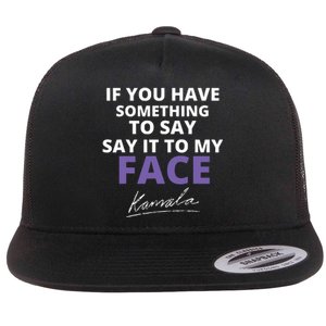 If You Have Something To Say Say It To My Face Kamala Flat Bill Trucker Hat