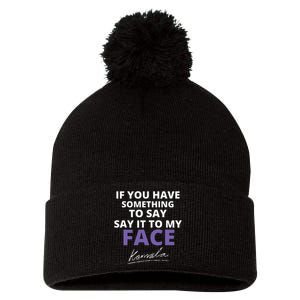 If You Have Something To Say Say It To My Face Kamala Pom Pom 12in Knit Beanie