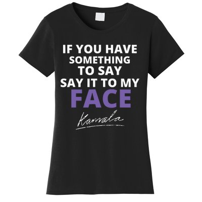 If You Have Something To Say Say It To My Face Kamala Women's T-Shirt